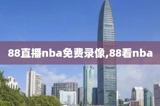 88直播nba免费录像,88看nba