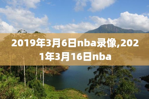 2019年3月6日nba录像,2021年3月16日nba