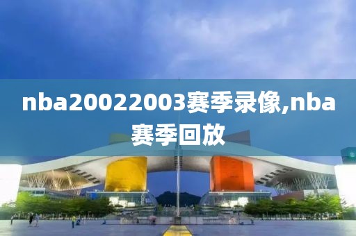 nba20022003赛季录像,nba赛季回放